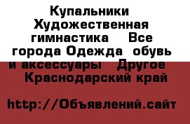 Купальники. Художественная гимнастика. - Все города Одежда, обувь и аксессуары » Другое   . Краснодарский край